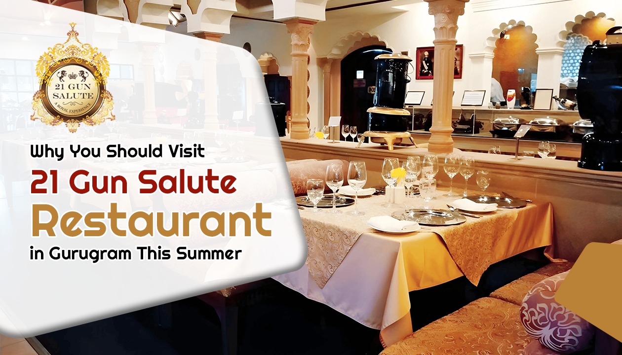 Why You Should Visit 21 Gun Salute Restaurant in Gurgaon This Summer