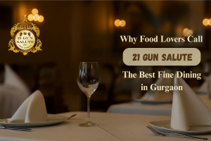Why Food Lovers Call 21 Gun Salute the Best Fine Dining in Gurgaon