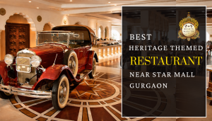 Best Heritage Themed Restaurant Near Star Mall Gurgaon