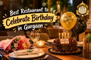 Best Restaurant to Celebrate Birthday in Gurgaon